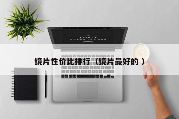 镜片性价比排行（镜片最好的 ）