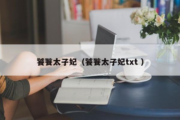 饕餮太子妃（饕餮太子妃txt ）
