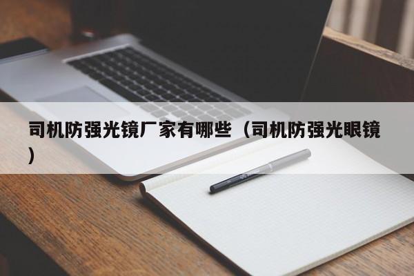 司机防强光镜厂家有哪些（司机防强光眼镜 ）