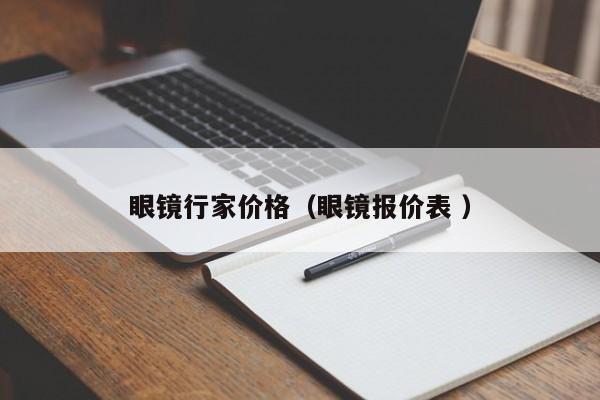 眼镜行家价格（眼镜报价表 ）