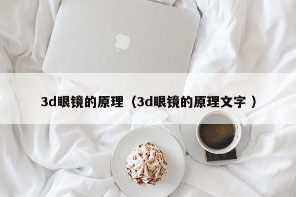 3d眼镜的原理（3d眼镜的原理文字 ）