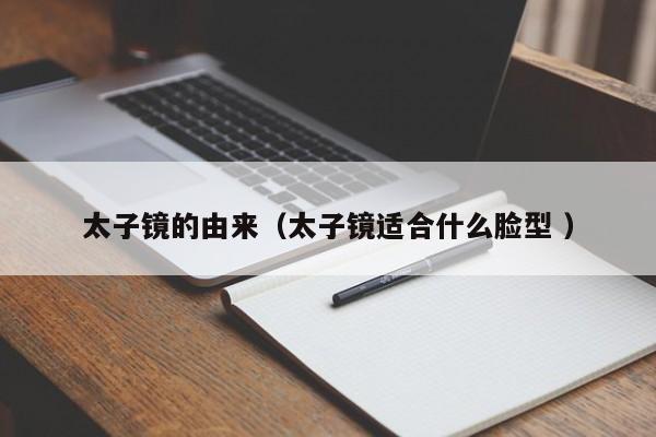 太子镜的由来（太子镜适合什么脸型 ）