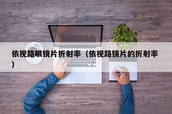 依视路眼镜片折射率（依视路镜片的折射率 ）