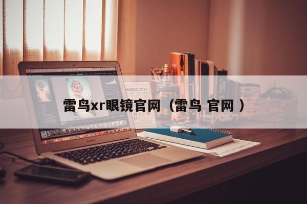 雷鸟xr眼镜官网（雷鸟 官网 ）