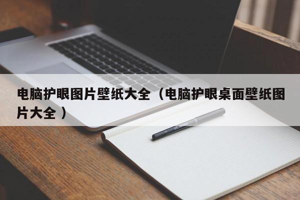 电脑护眼图片壁纸大全（电脑护眼桌面壁纸图片大全 ）