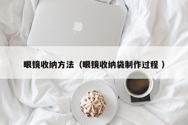 眼镜收纳方法（眼镜收纳袋制作过程 ）