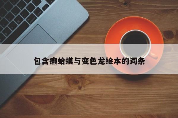 包含癞蛤蟆与变色龙绘本的词条