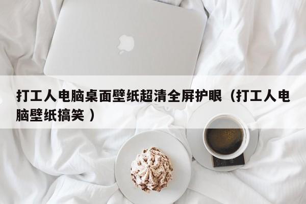 打工人电脑桌面壁纸超清全屏护眼（打工人电脑壁纸搞笑 ）